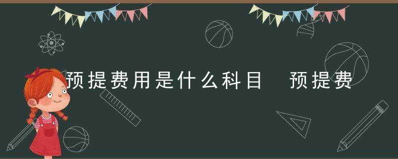 预提费用是什么科目 预提费用是啥科目